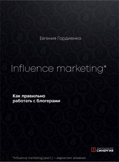 Книга: Influence Marketing. Как правильно работать с блогерами. Автор: Евгения Гордиенко