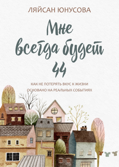 Книга: Мне всегда будет 44. Автор: Ляйсан Юнусова