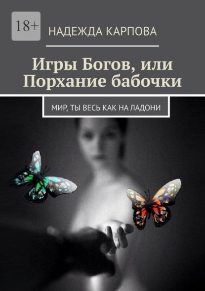 Книга: Игры Богов, или Порхание бабочки. Мир, ты весь как на ладони. Автор: Надежда Карпова