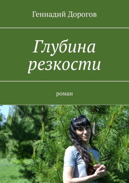 Книга: Глубина резкости. Роман. Автор: Геннадий Николаевич Дорогов