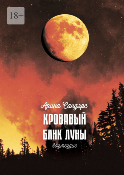 Книга: Кровавый блик луны. Возмездие. Автор: Арина Сандэрс