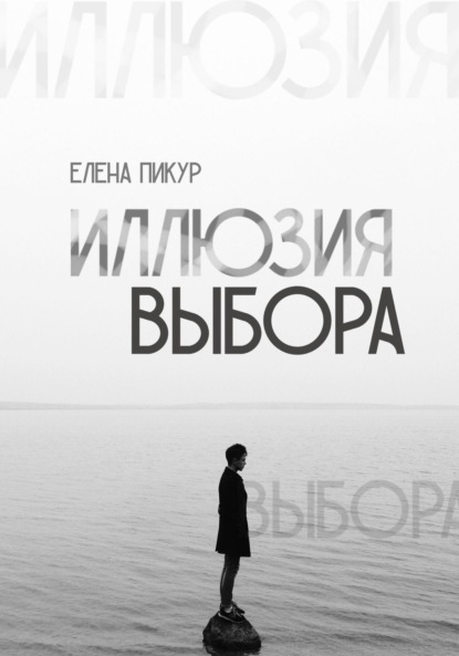 Книга: Иллюзия выбора. Автор: Елена Пикур