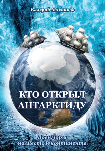 Книга: Кто открыл Антарктиду. Военморы на шестом континенте. Автор: Валерий Федорович Мясников