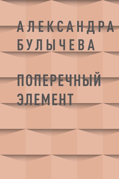 Книга: Поперечный элемент. Автор: Александра Евгеньевна Булычева