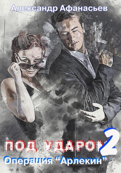 Книга: Под ударом-2. Операция «Арлекин». Автор: Александр Афанасьев