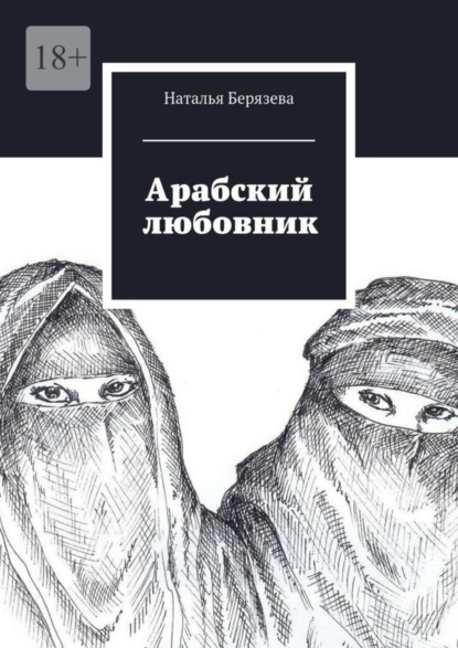 Книга: Арабский любовник. Дневник женщины, которой хорошо за сорок. Автор: Наталья Берязева