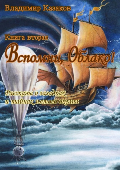 Книга: Вспомни, Облако! Книга вторая. Рассказы о загадках и тайнах пятого океана. Автор: Владимир Казаков