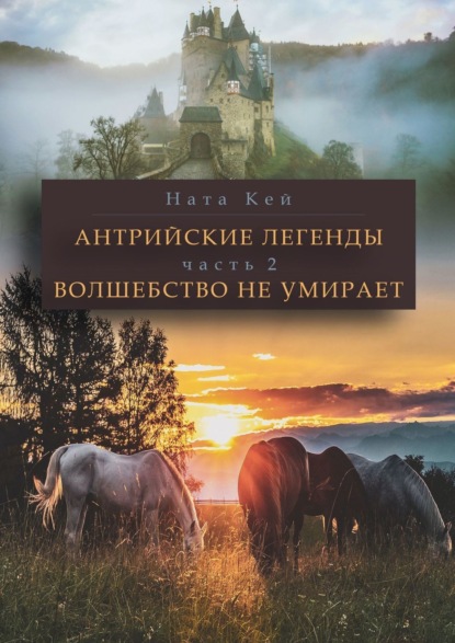 Книга: Антрийские легенды. Часть 2. Волшебство не умирает. Автор: Ната Кей