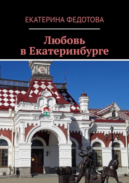 Книга: Любовь в Екатеринбурге. Автор: Екатерина Федотова