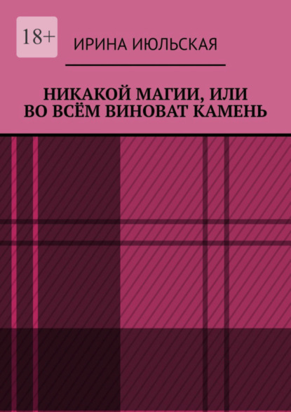 Книга: Никакой магии, или Во всём виноват камень. Автор: Ирина Июльская