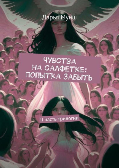 Книга: Чувства на салфетке: попытка забыть. II часть трилогии. Автор: Дарья Александровна Мунш