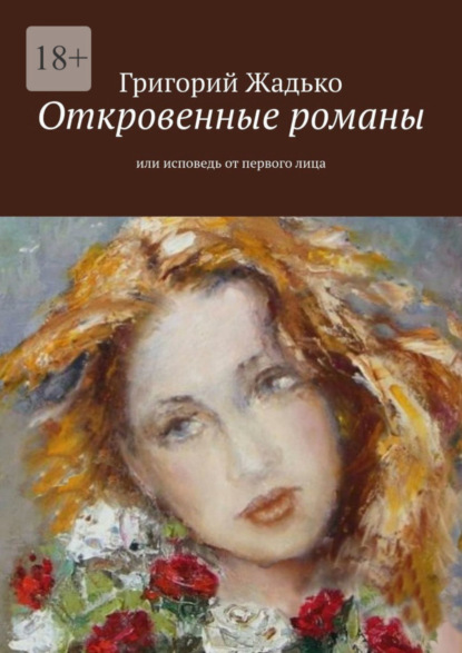 Книга: Откровенные романы. Или исповедь от первого лица. Автор: Григорий Жадько