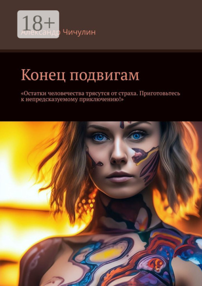 Книга: Конец подвигам. “Остатки человечества трясутся от страха. Приготовьтесь к непредсказуемому приключению!”. Автор: Александр Чичулин