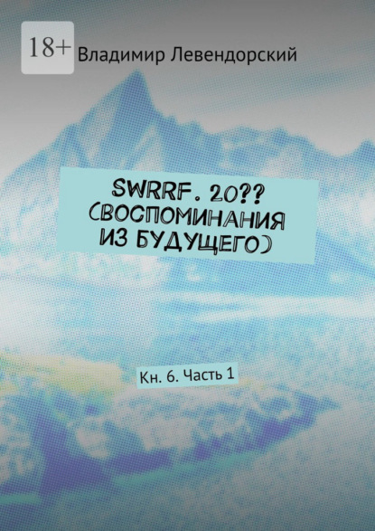 Книга: SWRRF. 20?? (воспоминания из будущего). Кн. 6. Часть 1. Автор: Владимир Левендорский