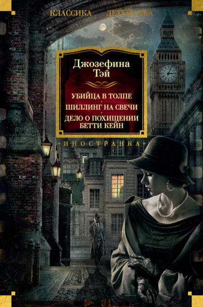 Книга: Убийца в толпе. Шиллинг на свечи. Дело о похищении Бетти Кейн. Автор: Джозефина Тэй