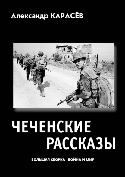 Книга: Чеченские рассказы. Большая сборка – война и мир. Автор: Александр Карасёв