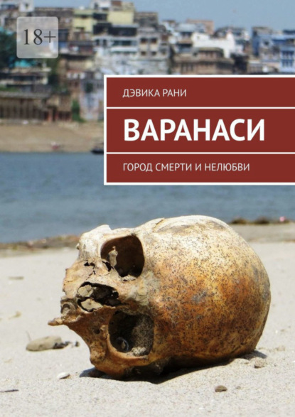 Книга: Варанаси. Город смерти и нелюбви. Автор: Дэвика Рани