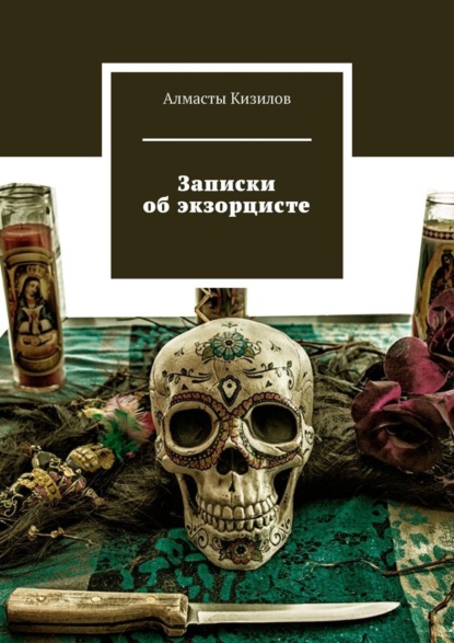 Книга: Записки об экзорцисте. Автор: Алмасты Кизилов