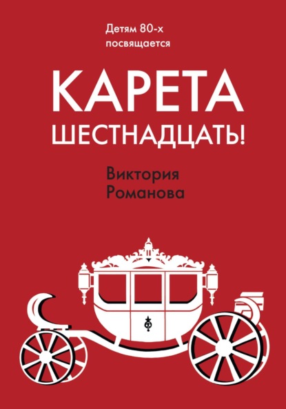 Книга: Карета шестнадцать!. Автор: Виктория Романова