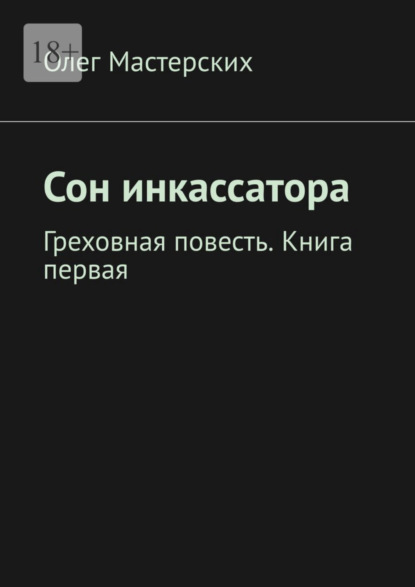 Книга: Сон инкассатора. Греховная повесть. Книга первая. Автор: Олег Мастерских