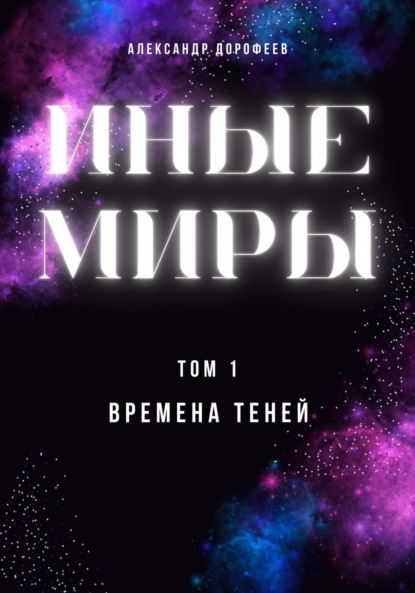 Книга: Иные миры. Том 1. Времена теней. Автор: Александр Дорофеев