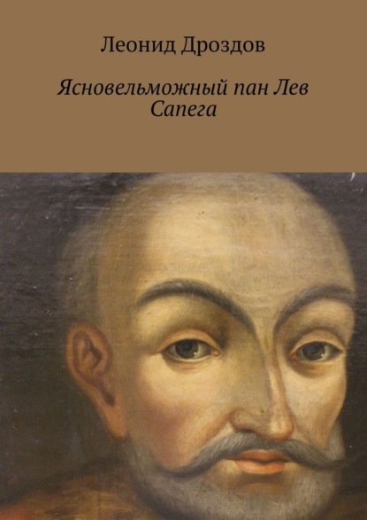 Книга: Ясновельможный пан Лев Сапега. Автор: Леонид Дроздов