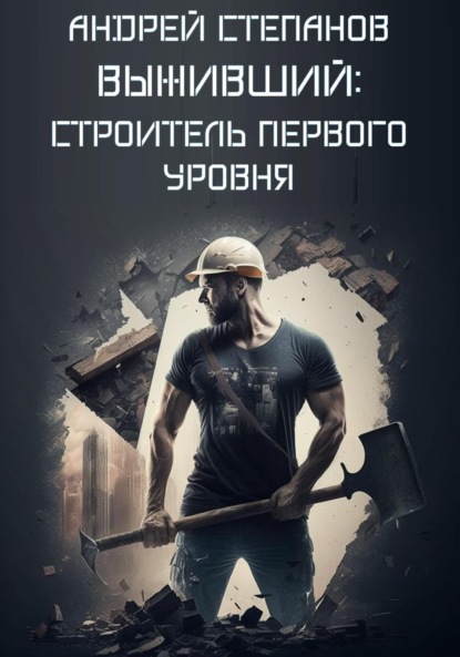 Книга: Выживший: Строитель первого уровня. Автор: Андрей Валерьевич Степанов