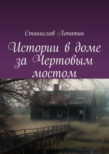 Книга: Истории в доме за Чертовым мостом. Автор: Станислав Лопатин
