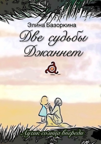 Книга: Две судьбы Джаннет. Лучик солнца впереди. Автор: Элина Базоркина