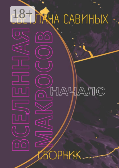 Книга: Вселенная Макросов. Начало. Сборник. Автор: Светлана Савиных