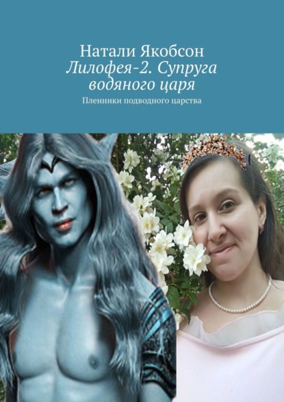 Книга: Лилофея-2. Супруга водяного царя. Пленники подводного царства. Автор: Натали Якобсон
