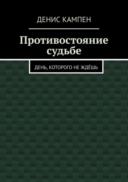 Книга: Противостояние судьбе. День, которого не ждёшь. Автор: Денис Кампен