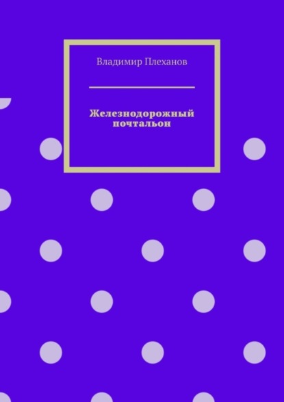 Книга: Железнодорожный почтальон. Автор: Владимир Плеханов