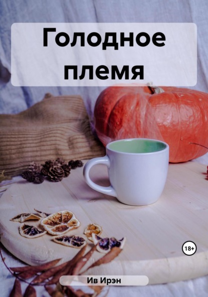 Книга: Голодное племя. Автор: Ирэн Ив