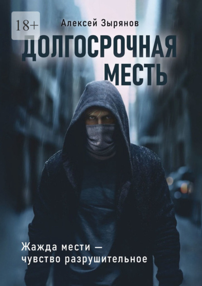 Книга: Долгосрочная месть. Жажда мести – чувство разрушительное. Автор: Алексей Зырянов