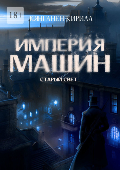 Книга: Империя Машин: Старый Свет. Автор: Кирилл Вячеславович Кянганен