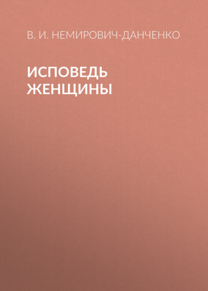 Книга: Исповедь женщины. Автор: В. И. Немирович-Данченко