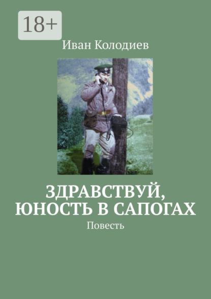 Книга: Здравствуй, юность в сапогах. Повесть. Автор: Иван Колодиев