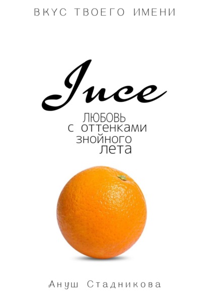 Книга: Juce. Любовь с оттенками знойного лета. Автор: Ануш Стадникова