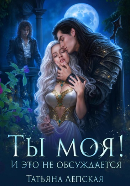 Книга: Ты моя! И это не обсуждается. Часть 1. Автор: Татьяна Лепская