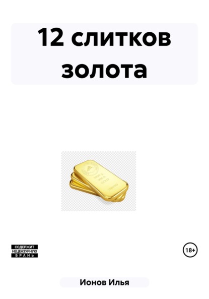 Книга: 12 слитков золота. Автор: Илья Ионов