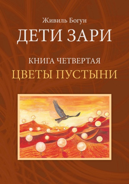 Книга: Дети Зари. Книга четвертая. Цветы пустыни. Автор: Живиль Богун