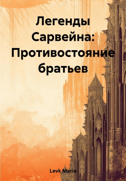 Книга: Легенды Сарвейна: Противостояние братьев. Автор: Maria Levk