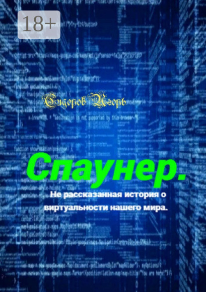 Книга: Спаунер. Нерассказанная история о виртуальности нашего мира. В каждой сказке есть доля сказки, всё остальное – правда. Автор: Игорь Владимирович Сидоров