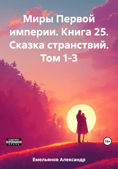Книга: Миры Первой империи. Книга 25. Сказка странствий. Том 1-3. Автор: Александр Геннадьевич Емельянов