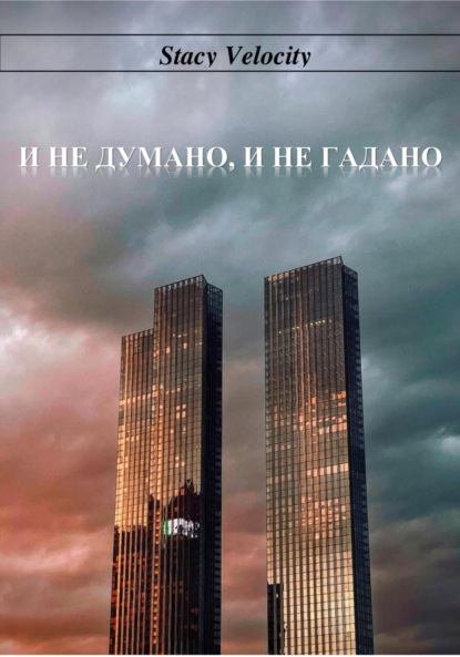 Книга: И не думано, и не гадано. Автор: Stacy Velocity