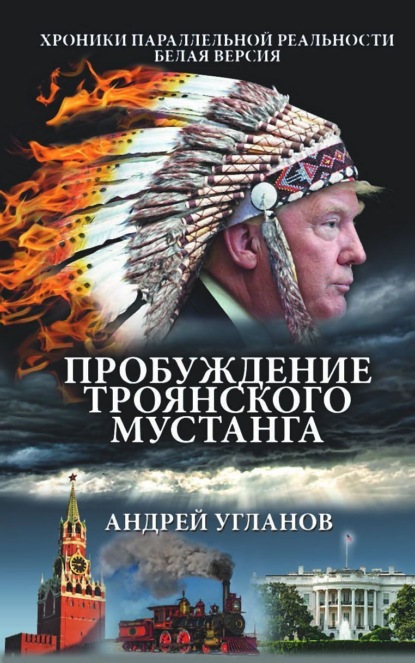 Книга: Пробуждение троянского мустанга. Хроники параллельной реальности. Белая версия. Автор: Андрей Угланов