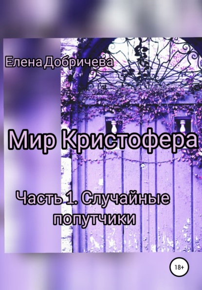 Книга: Мир Кристофера. Часть 1. Случайные попутчики. Автор: Елена Добричева