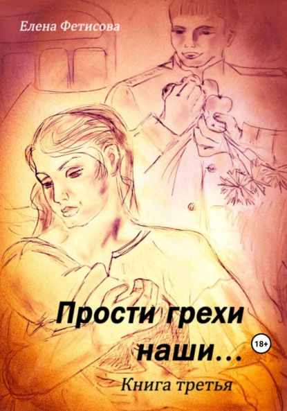 Книга: Прости грехи наши… Книга третья. Автор: Елена Дмитриевна Фетисова