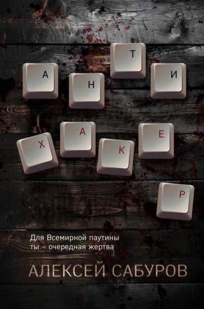 Книга: Антихакер. Автор: Алексей Сабуров